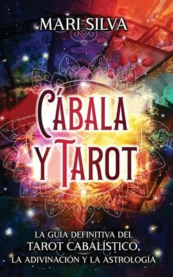 Cábala y tarot: La Guía Definitiva del tarot cabalístico, la adivinación y la astrología by Silva, Mari