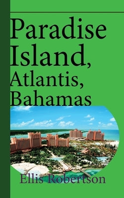 Paradise Island, Atlantis, Bahamas: A Guide to Vacation, Honeymoon, Tourism Paperback Independently Published