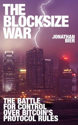 The Blocksize War: The battle over who controls Bitcoin's protocol rules Independently Published