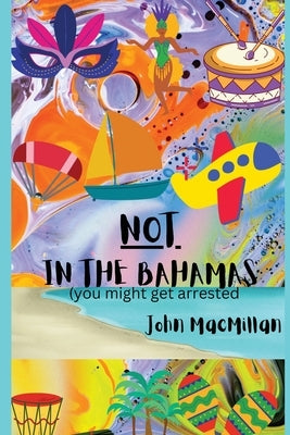 NOT in the Bahamas (You Might Get Arrested) Paperback John MacMillan