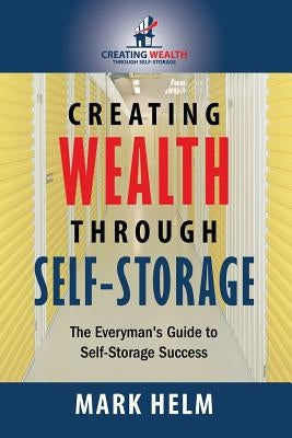 Creating Wealth Through Self Storage: One Man's Journey into the World of Self-Storage Paperback Createspace Independent Publishing Platform