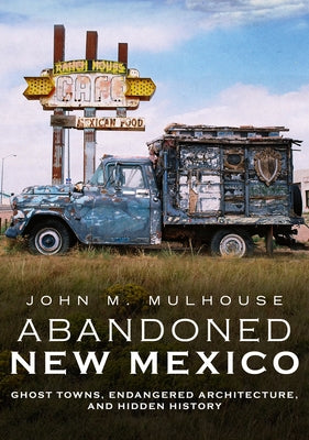 Abandoned New Mexico: Ghost Towns, Endangered Architecture, and Hidden History Paperback America Through Time