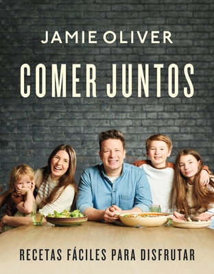Comer Juntos: Recetas Fáciles Para Disfrutar / Together: Meals to Share, Celebra Te & Enjoy by Oliver, Jamie