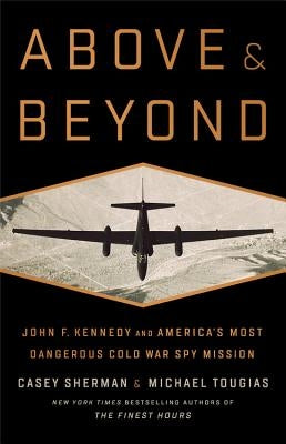 Above and Beyond: John F. Kennedy and America's Most Dangerous Cold War Spy Mission by Sherman, Casey