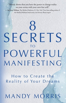 8 Secrets to Powerful Manifesting: How to Create the Reality of Your Dreams by Morris, Mandy