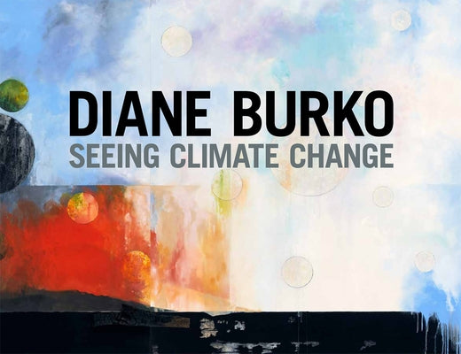 Diane Burko: Seeing Climate Change by Burko, Diane