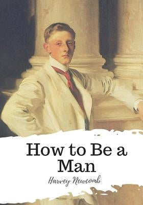 How to Be a Man Paperback Createspace Independent Publishing Platform