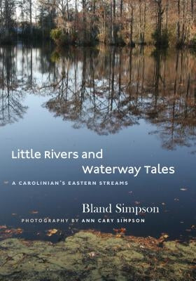 Little Rivers and Waterway Tales: A Carolinian's Eastern Streams by Simpson, Bland