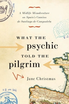What the Psychic Told the Pilgrim: A Midlife Misadventure on Spain's Camino de Santiago de Compostela Paperback Greystone Books