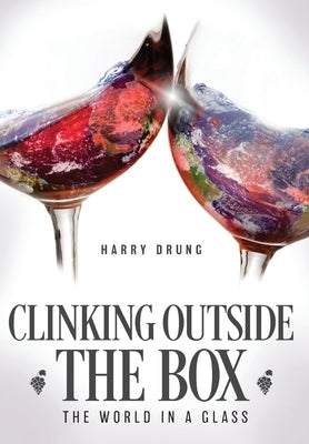 Clinking Outside the Box: The World in a Glass by Drung, Harry