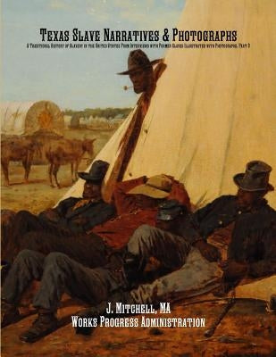 Texas Slave Narratives & Photographs: A Traditional History of Slavery in the United States From Interviews with Former Slaves Illustrated with Photog Paperback Historic Publishing