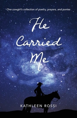 He Carried Me: One cowgirl's collection of poems, prayers and ponies Paperback Petite Picnic Publishing LLC