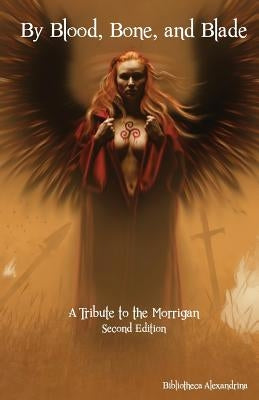 By Blood, Bone, and Blade: A Tribute to the Morrigan (Second Edition) Paperback Createspace Independent Publishing Platform