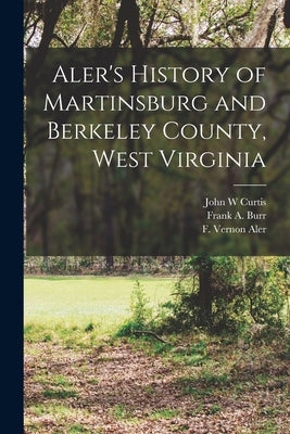 Aler's History of Martinsburg and Berkeley County, West Virginia Paperback Legare Street Press