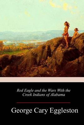 Red Eagle and the Wars With the Creek Indians of Alabama Paperback Createspace Independent Publishing Platform