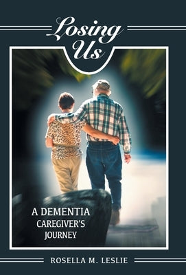 Losing Us: A Dementia Caregiver's Journey by Leslie, Rosella M.