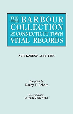 The Barbour Collection of Connecticut Town Vital Records. Volume 29: New London 1646-1854 by White, Lorraine Cook