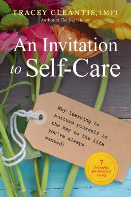 An Invitation to Self-Care, 1: Why Learning to Nurture Yourself Is the Key to the Life You've Always Wanted, 7 Principles for Abundant Living by Cleantis, Tracey