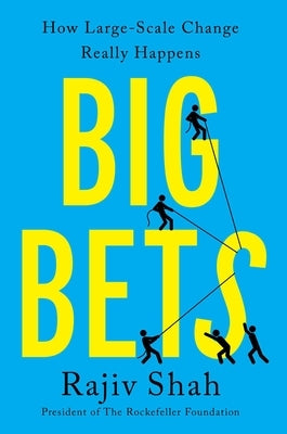 Big Bets: How Large-Scale Change Really Happens by Shah, Rajiv