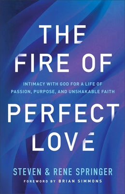The Fire of Perfect Love: Intimacy with God for a Life of Passion, Purpose, and Unshakable Faith Paperback Chosen Books