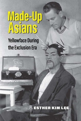 Made-Up Asians: Yellowface During the Exclusion Era Paperback University of Michigan Press