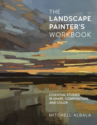 The Landscape Painter's Workbook: Essential Studies in Shape, Composition, and Colorvolume 6 by Albala, Mitchell