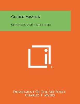 Guided Missiles: Operations, Design And Theory Paperback Literary Licensing, LLC
