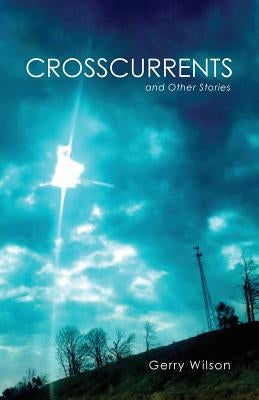 Crosscurrents and Other Stories by Wilson, Gerry