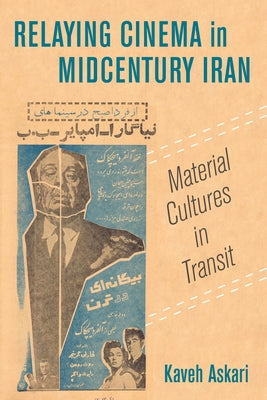 Relaying Cinema in Midcentury Iran: Material Cultures in Transit Volume 2 by Askari, Kaveh