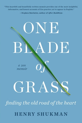 One Blade of Grass: Finding the Old Road of the Heart, a Zen Memoir by Shukman, Henry