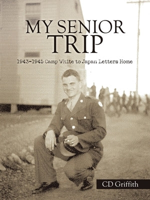 My Senior Trip: 1943-1945 Camp White to Japan Letters Home Paperback Archway Publishing