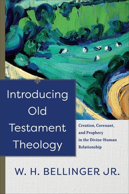 Introducing Old Testament Theology: Creation, Covenant, and Prophecy in the Divine-Human Relationship Paperback Baker Academic