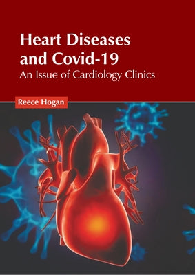 Heart Diseases and Covid-19: An Issue of Cardiology Clinics by Hogan, Reece