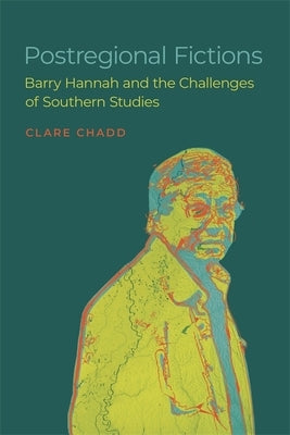 Postregional Fictions: Barry Hannah and the Challenges of Southern Studies by Chadd, Clare