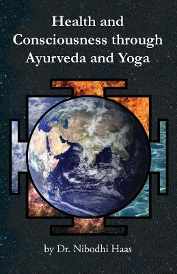 Health And Consciousness Through Ayurveda And Yoga by Haas, Nibodhi