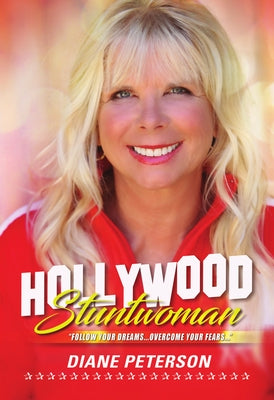 Hollywood Stuntwoman: Follow Your Dreams . . . Overcome Your Fears . . . by Peterson, Diane