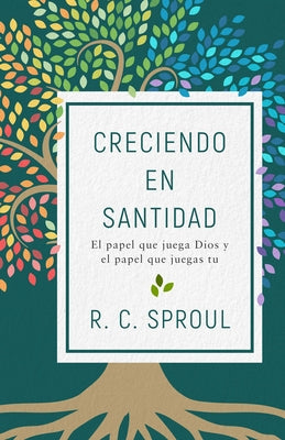 Creciendo En Santidad: El Papel Que Juega Dios Y El Papel Que Juegas Tu by Sproul, R. C.