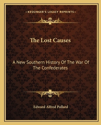 The Lost Causes: A New Southern History Of The War Of The Confederates Paperback Kessinger Publishing