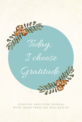 Today, I choose Gratitude: Spiritual Gratitude Journal With Verses from The Holy Qur'an by Nubee, Sajdah R.