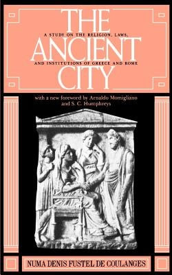 The Ancient City: A Study on the Religion, Laws, and Institutions of Greece and Rome Paperback Johns Hopkins University Press