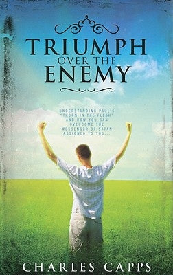 Triumph Over the Enemy: Understanding Paul's "Thorn in the Flesh" and How You Can Overcome the Messenger of Satan Assigned to You Paperback Harrison House