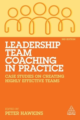 Leadership Team Coaching in Practice: Case Studies on Creating Highly Effective Teams Paperback Kogan Page