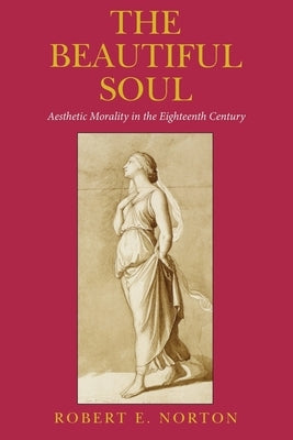 The Beautiful Soul: Aesthetic Morality in the Eighteenth Century Paperback Cornell University Press