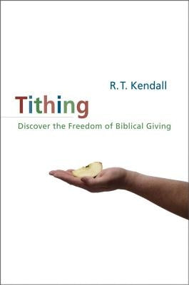 Tithing: Discover the Freedom of Biblical Giving by Kendall, R. T.