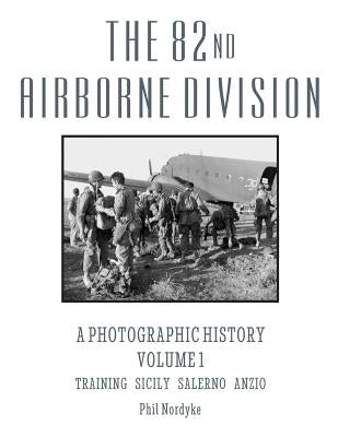 The 82nd Airborne Division: A Photographic History Volume 1: Training, Sicily, Salerno, Anzio Paperback Historic Ventures, LLC