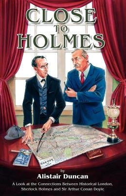 Close to Holmes - A Look at the Connections Between Historical London, Sherlock Holmes and Sir Arthur Conan Doyle Paperback MX Publishing