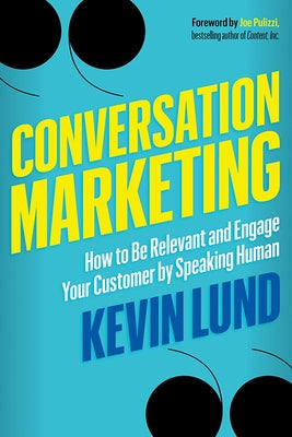 Conversation Marketing: How to Be Relevant and Engage Your Customer by Speaking Human by Lund, Kevin