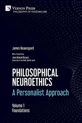 Philosophical Neuroethics: A Personalist Approach. Volume 1: Foundations Paperback Vernon Press