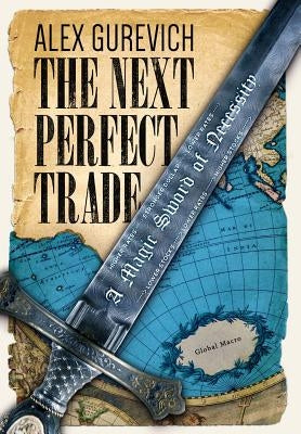 The Next Perfect Trade: A Magic Sword of Necessity by Gurevich, Alex