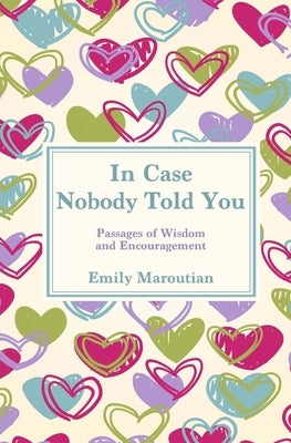In Case Nobody Told You: Passages of Wisdom and Encouragement by Maroutian, Emily